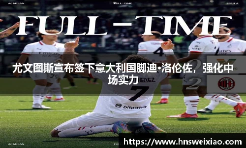 尤文图斯宣布签下意大利国脚迪·洛伦佐，强化中场实力